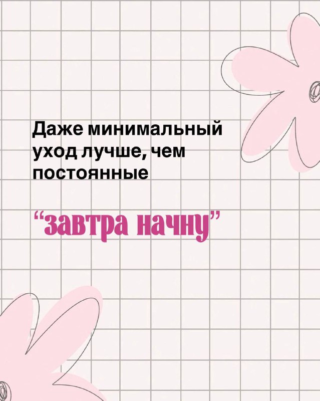 Плашка с мотивационной фразой: «Даже минимальный уход лучше, чем постоянные "завтра начну"» на светлом фоне с цветочными элементами.