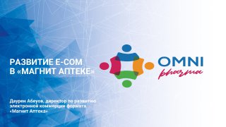 Слайд презентации: заголовок «Развитие E‑com в «Магнит Аптеке»», логотип OMNI, подпись Даурен Абеуов и сине-белая графика фирменного стиля.