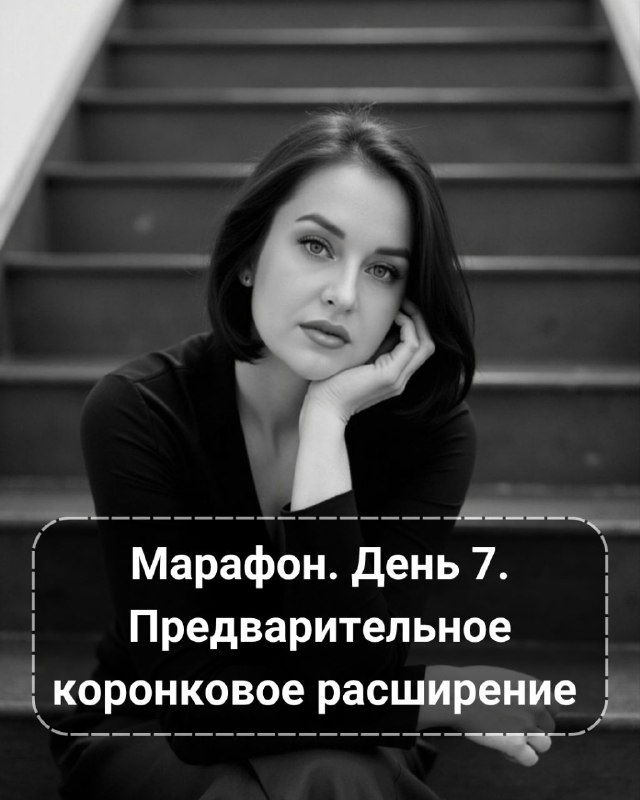 День 7 — Предварительное коронковое расширение