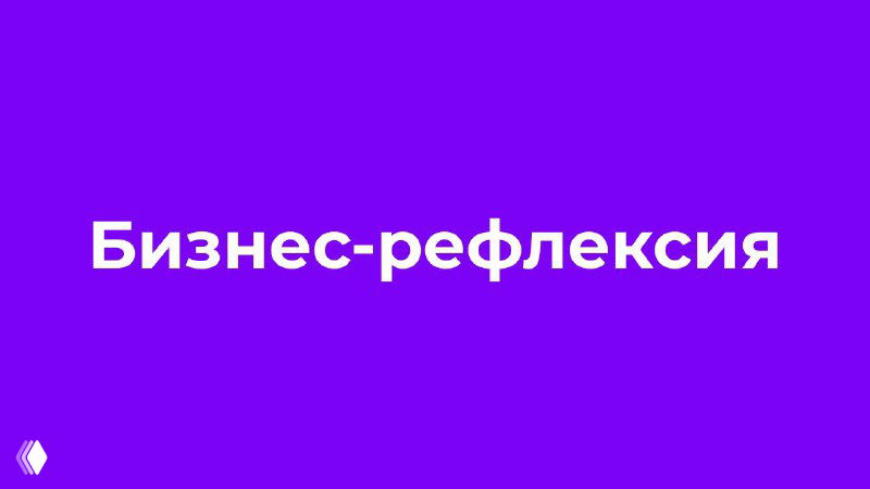 Бизнес-рефлексия: меньше хаоса, больше ясности