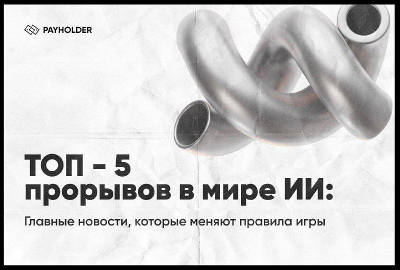 ТОП-5 реальных прорывов в мире ИИ: май 2025