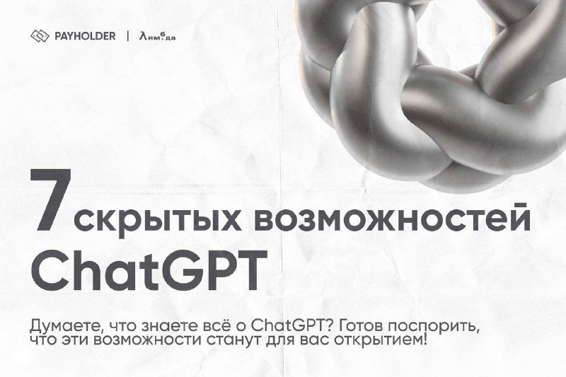 7 скрытых возможностей ChatGPT, о которых вы могли не знать