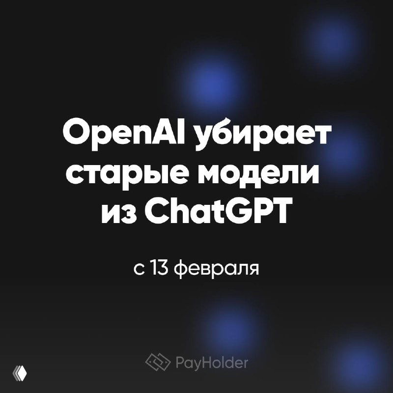 OpenAI убирает старые модели из ChatGPT с 13 февраля