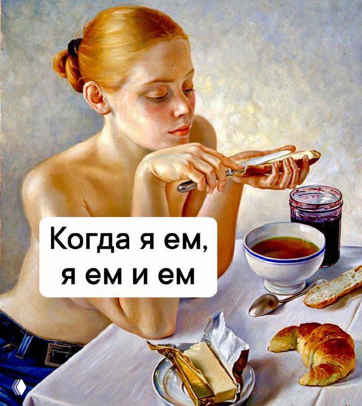 Репродукция живописной сцены: женщина намазывает хлеб маслом и джемом, подпись-мем «Когда я ем, я ем и ем» с чашкой чая на столе